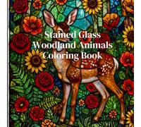 Stained Glass Woodland Animals Coloring Book: 40 Beautiful Stained Glass Designs Featuring Forest Wildlife, Woodland Creatures, and Nature Scenes for ... Stress Relief (The Stained Glass Collection)