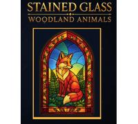 Stained Glass Woodland Animals Coloring Book for All Ages: 60 Detailed Leaded-Glass Windows in Four Chapters, One Design Per Page (Woodland Glass Coloring Books)