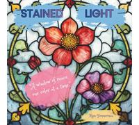 STAINED LIGHT: An Adult Coloring Book of Intricate Stained Glass Designs for Mindfulness, Relaxation and Creative Calm