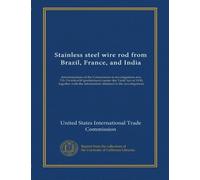 Stainless steel wire rod from Brazil, France, and India: determinations of the Commission in investigations nos. 731-TA-636-638 (preliminary) under ... information obtained in the investigations
