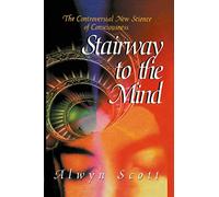 Stairway to the Mind: The Controversial New Science of Consciousness