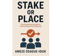 Stake or Place - The Employee Guide to Ownership and Influence