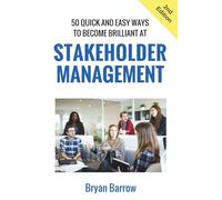 Stakeholder Management: 50 Ways That you can Become Brilliant at Project Stakeholder Management, or How to Engage, Inspire and Manage Even Difficult Stakeholders