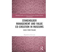 Stakeholder Management and Value Co-creation in Museums: Cases from Poland (Routledge Studies in Central and Eastern European Business and Economics)