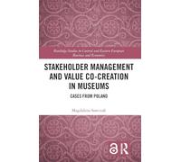 Stakeholder Management and Value Co-creation in Museums: Cases from Poland (Routledge Studies in Central and Eastern European Business and Economics)