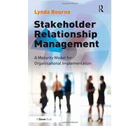 Stakeholder Relationship Management: A Maturity Model for Organisational Implementation by Lynda Bourne (2009-10-28)