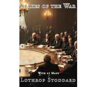 Stakes Of The War: Summary of the Various Problems, Claims and Interests of the Nations at the Peace Table: 12 (The Works of Lothrop Stoddard)