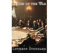 Stakes Of The War: Summary of the Various Problems, Claims and Interests of the Nations at the Peace Table: 12 (The Works of Lothrop Stoddard)