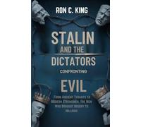 STALIN AND THE DICTATORS CONFRONTING EVILS: From Ancient Tyrants to Modern Strongmen, the Men Who Brought Misery to Millions