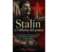 Stalin e l’officina del potere: La costruzione del sistema sovietico tra rivoluzione, pianificazione, terrore e guerra