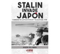 Stalin invade Japón: Campañas de las Islas Kuriles y Sajalín Sur, 1945 (HISTORIA MILITAR)