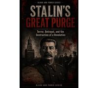 Stalin’s Great Purge: Terror, Betrayal, and the Destruction of a Revolution: 2 (Blood and Power Series)