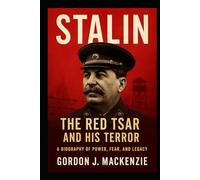 Stalin: The Red Tsar and His Terror: A Biography of Power, Fear, and Legacy (The Dictator’s Burden)