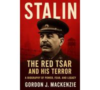 Stalin: The Red Tsar and His Terror: A Biography of Power, Fear, and Legacy (The Dictator’s Burden)