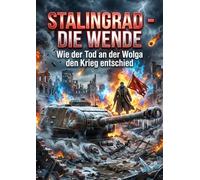 Stalingrad - Die Wende: Wie der Tod an der Wolga den Krieg entschied