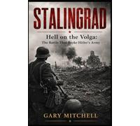 STALINGRAD: Hell on the Volga: The Battle That Broke Hitler’s Army: 2 (Eastern Front Inferno 1941-1945)