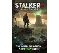 STALKER 2Heart of Chornobyl The Complete Official Strategy Guide