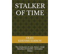 STALKER OF TIME: The Conductor of Love. Story 2. Small Novellas of Scientific - Innovative Fiction