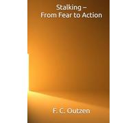 Stalking - From Fear to Action (Breaking Free: Survival, Recovery, and Protection from Hidden Abusers. ( Narcissists • Psychopaths • Stalkers • Scammers ))