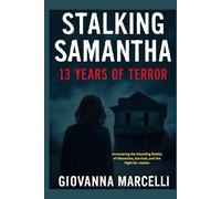 STALKING SAMANTHA: 13 YEARS OF TERROR: Uncovering the Haunting Reality of Obsession, Survival, and the Fight for Justice