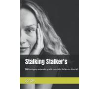 Stalking Stalker's: Método para entender y salir con éxito del acoso laboral