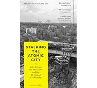 Stalking the Atomic City: Life Among the Decadent and the Depraved of Chornobyl