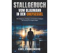 Stallgeruch - vom Blaumann in den Chefsessel: Wie Stallgeruch, Strategie und Künstliche Intelligenz die Führung von morgen prägen