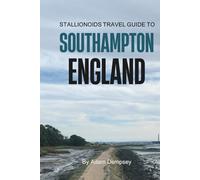 Stallionoids Travel Guide To Southampton England: Hidden Gems and Local Secrets Most Tourists Never See! (Wanderlust Things To Do Travel Guides)