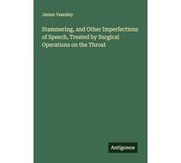 Stammering, and Other Imperfections of Speech, Treated by Surgical Operations on the Throat