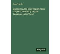 Stammering, and Other Imperfections of Speech, Treated by Surgical Operations on the Throat