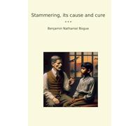 Stammering, its cause and cure (Classic Books)
