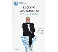Stammi felice. Filosofia per vivere relativamente bene (Oscar grandi bestsellers)