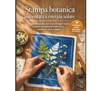 Stampa botanica alimentata a energia solare (edizione 2026): Un sistema semplice per creare immagini naturali di piante con esposizione alla luce e metodi fai-da-te ecologici