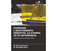 STAMPARE L'ADATTAMENTO PERFETTO: LA STAMPA 3D IN ORTODONZIA: Progettare il sorriso strato per strato