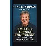 STAN BOARDMAN: SMILING THROUGH THE JOURNEY A LIFE FULLY LIVED