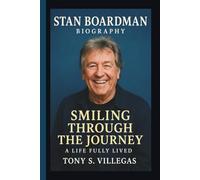STAN BOARDMAN: SMILING THROUGH THE JOURNEY A LIFE FULLY LIVED