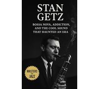 Stan Getz: Bossa Nova, Addiction, and the Cool Sound That Haunted an Era: A Jazz Biography of Stan Getz tenor saxophone legend.