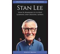 STAN LEE: How Reminded Us to Keep Learning and Creating, Always. (Uplifting Life Story for Young Minds) (UPLIFTING LIFE STORIES FOR YOUNG READERS (BIOGRAPHIES))
