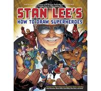 Stan Lee's How to Draw Superheroes: From the Legendary Co-creator of the Avengers, Spider-Man, the Incredible Hulk, the Fantastic Four, the X-Men, and Iron Man