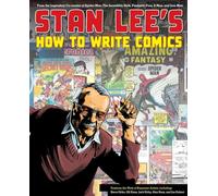 Stan Lee's How to Write Comics: From the Legendary Co-Creator of Spider-Man, the Incredible Hulk, Fantastic Four, X-Men, and Iron Man