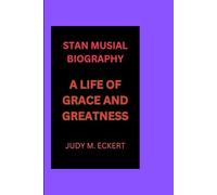STAN MUSIAL BIOGRAPHY: A LIFE OF GRACE AND GREATNESS