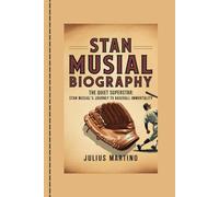 STAN MUSIAL BIOGRAPHY: The Quiet Superstar: Stan Musial's Journey to Baseball Immortality