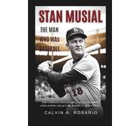 Stan Musial: The Man Who Was Baseball: The Complete Biography, Untold Stories, and Lasting Legacy of America’s Quiet Hero