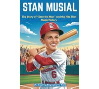 STAN MUSIAL: The Story of “Stan the Man” and the Hits That Made History (An Inspiring Biography For Kids) (Inspiring Sports Biographies for Kids)