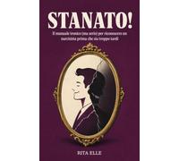 Stanato! Il manuale ironico (ma serio) per riconoscere un narcisista prima che sia troppo tardi: come riconoscere, smascherare e liberarsi dalle relazioni tossiche e dalla manipolazione emotiva