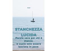 STANCHEZZA LUCIDA: Parole vere per chi è stanca e vuole solo essere lasciata in pace