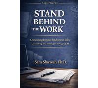 STAND BEHIND THE WORK: Overcoming Imposter Syndrome in Sales, Consulting, Writing, and the Age of AI (Calm Under Pressure Response Scripts)