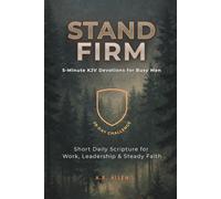 Stand Firm: 5-Minute KJV Devotions for Busy Men A 28-Day Challenge for Strength, Discipline & Steady Faith (Stand Firm Devotional Series)