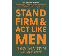 Stand Firm and Act Like Men: Becoming the Man You Were Created to Be Instead of Who the World Says You Are