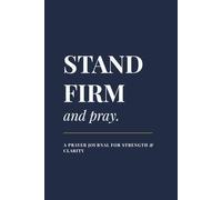 Stand Firm and Pray: A Prayer Journal for Men | Christian Journal for Faith & Discipline, Daily Prayer & Spiritual Growth (6” x 9”, Minimal Guided ... your faith, and stay grounded in God.